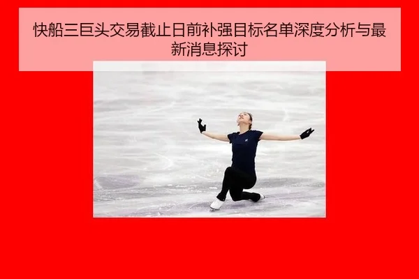快船三巨头交易截止日前补强目标名单深度分析与最新消息探讨